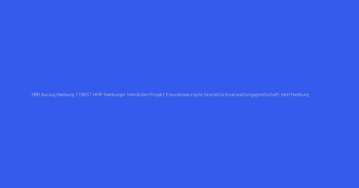 HRB Auszug Hamburg 118657 HHIP Hamburger Immobilien Projekt Einundzwanzigste Grundstücksverwaltungsgesellschaft mbH Hamburg
